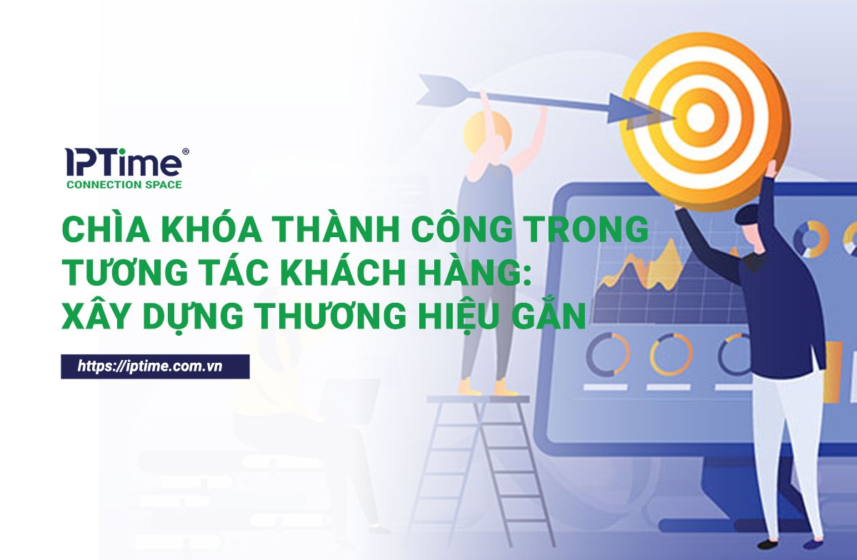 Chìa Khóa Thành Công Trong Tương Tác Khách Hàng Xây Dựng Thương Hiệu Gắn Kết